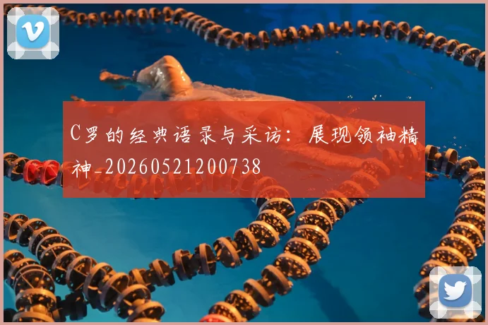 C罗的经典语录与采访:展现领袖精神_20260521200738