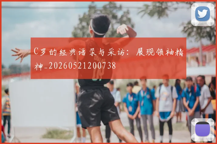 C罗的经典语录与采访:展现领袖精神_20260521200738
